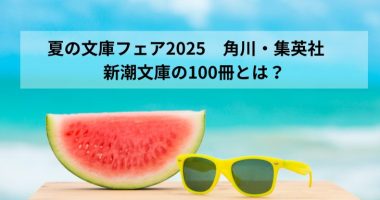 夏の文庫フェア2025角川・集英社　新潮文庫の100冊とは？